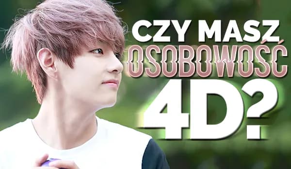 Co to jest osobowość 4D i jak wpływa na nasze życie?